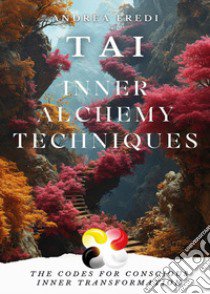 TAI. Inner alchemy techniques libro di Fredi Andrea