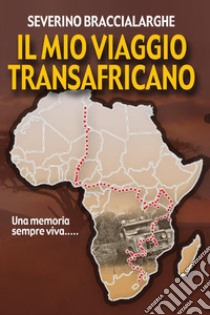 Il mio viaggio transafricano libro di Braccialarghe Severino
