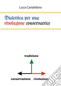 Dialettica per una rivoluzione conservatrice libro di Candellero Luca