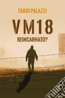 VM 18. Reincarnato? libro di Palazzi Fabio