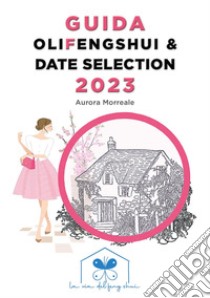 Guida olifengshui & date selection 2023 libro di Morreale Aurora