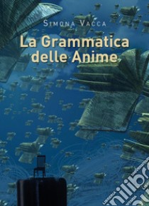 La grammatica delle anime libro di Vacca Simona