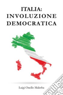 Italia involuzione democratica libro di Onello Malerba Luigi