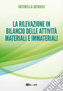 La rilevazione in bilancio delle attività materiali e immateriali libro di Quindici Antonella