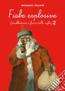 Fiabe esplosive (disobbedienti e fuori dalle righe). Vol. 2 libro di Siccardi Annamaria