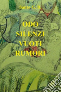 Odo silenzi vuoti rumori libro di Santo G.B.