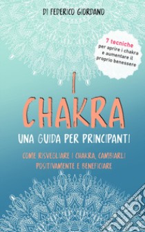 I chakra. Una guida per principianti libro di Giordano Federico