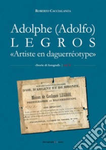 Adolphe (Adolfo) Legros. «Artiste en daguerréotype» libro di Caccialanza Roberto