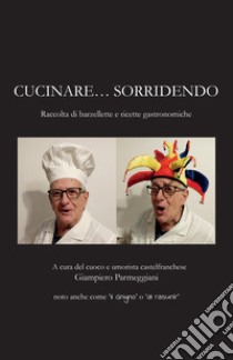 Cucinare...sorridendo. Raccolta di barzellette e ricette gastronomiche libro di Parmeggiani G. (cur.)