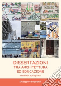 Dissertazioni tra architettura ed educazione. Stereotipi e pregiudizi libro di Campagnoli Giuseppe