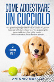 Come addestrare un cucciolo libro di Moraldi Antonio