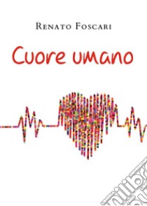 Cuore umano libro di Foscari Renato