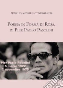 Poesia in forma di rosa, di Pier Paolo Pasolini libro di Grasso Mario Salvatore Antonio