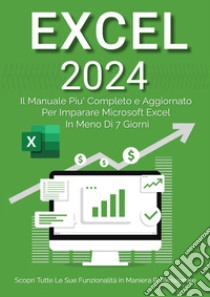 Excel 2023. Da principiante ad esperto: il manuale più aggiornato e completo per imparare Microsoft Excel in meno di 7 giorni libro di Martin Denis