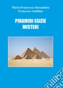 Piramidi egizie: misteri libro di Auddino Francesco; Alessandria Maria Francesca