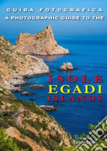 Guida fotografica. Isole Egadi-A photographic guide to Egadi Islands. Ediz. bilingue libro di Chichi Bartolo