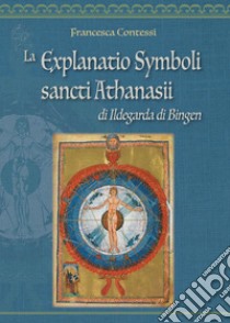 La Explanatio Symboli sancti Athanasii di Ildegarda di Bingen libro di Contessi Francesca