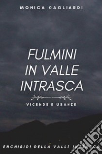 Fulmini in Valle Intrasca libro di Gagliardi Monica