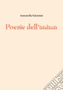 Poesie dell'anima libro di Valentini Antonella