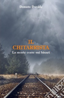 Il chitarrista. La morte corre sui binari libro di Donato Davide