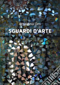 Sguardi d'arte libro di Om Bhavana