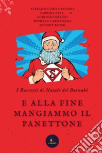 E alla fine mangiammo il panettone. I racconti di Natale del Barnabó libro di Il Barnabó