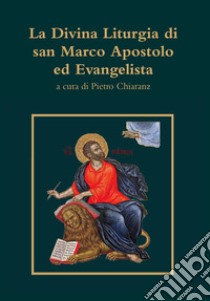 La divina liturgia di san Marco apostolo ed evangelista libro di Chiaranz P. (cur.)
