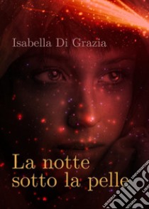 La notte sotto la pelle libro di Di Grazia Isabella