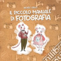 Il piccolo manuale di fotografia libro di Cirillo Michele