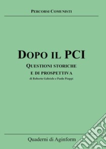 Dopo il PCI. Questioni storiche e di prospettiva libro di Gabriele Roberto; Pioppi Paolo