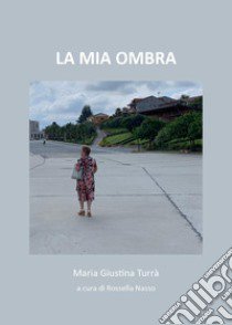 La mia ombra libro di Turrà Maria Giustina; Nasso R. (cur.)