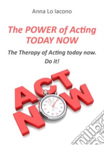 The power of acting today now libro di Lo Iacono Anna