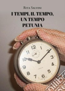 I tempi, il tempo, un tempo. Petunia libro di Salvini Rita