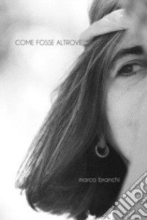 Come fosse altrove libro di Branchi Marco