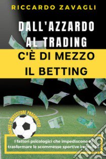 Dall'azzardo al trading c'è di mezzo il betting libro di Zavagli Riccardo