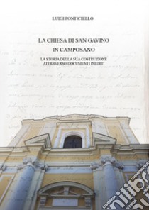 La chiesa di San Gavino in Camposano. La storia della sua costruzione attraverso documenti inediti libro di Ponticiello Luigi