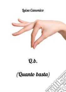 Q.B. (Quanto basta) libro di Canonico Luisa