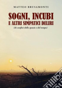 Sogni, incubi e altri simpatici deliri libro di Brusamonti Matteo