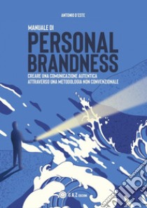 Manuale di personal brandness. Creare una comunicazione autentica attraverso una metodologia non convenzionale libro di D'Este Antonio
