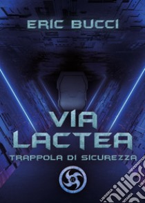 Via Lactea. Trappola di sicurezza libro di Bucci Eric