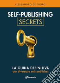 Self-publishing secrets libro di De Giorgi Alessandro