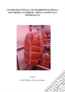 Studio degli insaccati tipici della salumeria calabrese: 'nduja, salsiccia e soppressata libro di Diaferia C. (cur.); Longo F. (cur.)