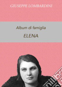 Album di famiglia. Elena libro di Lombardini Giuseppe