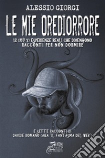 Le mie Orediorrore. 12 (più 7) esperienze reali che divengono racconti per non dormire. Con video online libro di Giorgi Alessio; Romano Davide