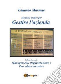 Manuale pratico per gestire l'azienda. Vol. 2: Management, organizzazione e procedure esecutive libro di Martone Eduardo