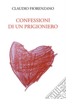 Confessioni di un prigioniero libro di Fiorenzano Claudio