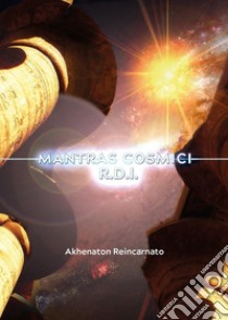 Mantras cosmici R.D.I. Per il risveglio della divinità interiore. Con audio di mantras libro di Akhenaton Reincarnato