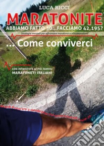 Maratonite. Abbiamo fatto 30... facciamo 42, 195? Strategie mentali per affrontare maratona e ultramaratona... Come conviverci libro di Ricci Luca