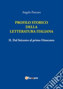 Profilo storico della letteratura italiana. Vol. 2: Dal Seicento al primo Ottocento libro di Porcaro Angelo