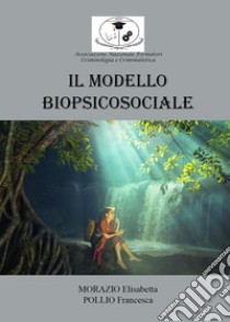 Il modello biopsicosociale libro di Morazio Elisabetta; Pollio Francesca